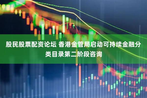 股民股票配资论坛 香港金管局启动可持续金融分类目录第二阶段咨询
